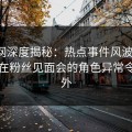 秀人网深度揭秘：热点事件风波背后，网红在粉丝见面会的角色异常令人意外