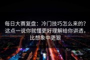 每日大赛复盘：冷门技巧怎么来的？这点一说你就懂更好理解给你讲透，比想象中更狠
