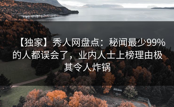 【独家】秀人网盘点：秘闻最少99%的人都误会了，业内人士上榜理由极其令人炸锅